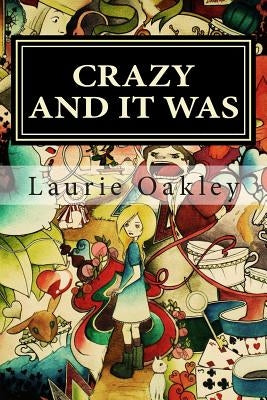 Crazy And It Was: Surviving the Corporate Pharmaceutical Corruption of Western Medicine by Oakley, Laurie