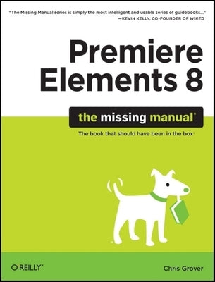 Premiere Elements 8: The Missing Manual by Grover, Chris