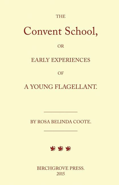 The Convent School, or Early Experiences of a Young Flagellant. By Rosa Belinda Coote. by Lazenby, William