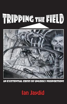 Tripping the Field: An Existential Crisis of Ungodly Proportions by Jaydid, Ian