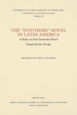 The Synthesis Novel in Latin America: A Study on João Guimarães Rosa's Grande Sertão: Veredas by Coutinho, Eduardo De Faria