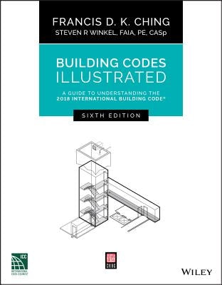 Building Codes Illustrated: A Guide to Understanding the 2018 International Building Code by Ching, Francis D. K.
