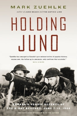 Holding Juno: Canada's heroic defence of the D-Day beaches, June 7-12, 1944 by Zuehlke, Mark