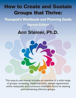 How to Create and Sustain Groups that Thrive: Therapist's Workbook and Planning Guide (2nd Edition) by Steiner, Ann