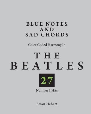 Blue Notes and Sad Chords: Color Coded Harmony in the Beatles 27 Number 1 Hits by Hebert, Brian