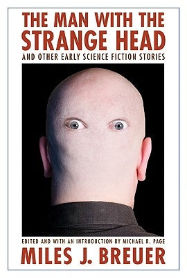 The Man with the Strange Head and Other Early Science Fiction Stories by Breuer, Miles John