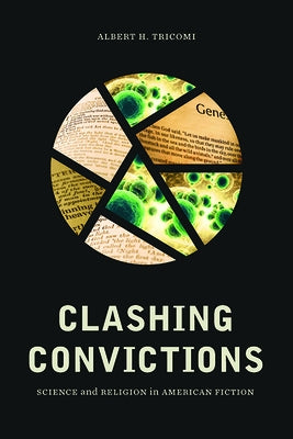 Clashing Convictions: Science and Religion in American Fiction by Tricomi, Albert H.