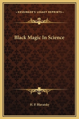 Black Magic in Science by Blavatsky, Helena Petrovna