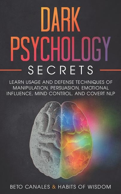 Dark Psychology Secrets: Learn Usage and Defense Techniques of Manipulation, Persuasion, Emotional Influence, Mind Control and Covert NLP by Of Wisdom, Habits