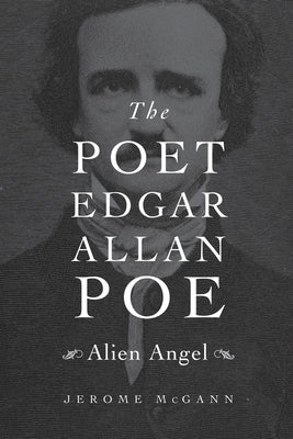 Poet Edgar Allan Poe: Alien Angel by McGann, Jerome