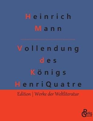 Die Vollendung des Königs Henri Quatre by Gröls-Verlag, Redaktion