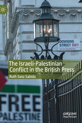 The Israeli-Palestinian Conflict in the British Press by Sanz Sabido, Ruth