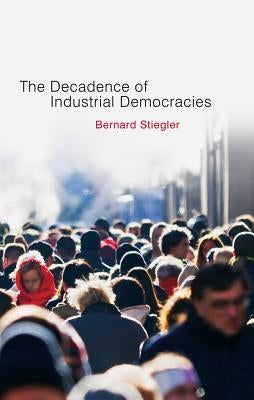 Decadence of Industrial Democracies by Stiegler, Bernard