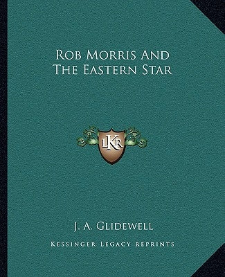 Rob Morris and the Eastern Star by Glidewell, J. A.