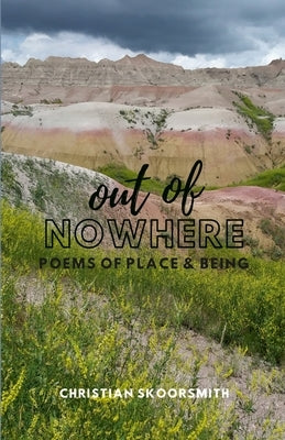 Out of Nowhere: Poems of Place and Being by Skoorsmith, Christian