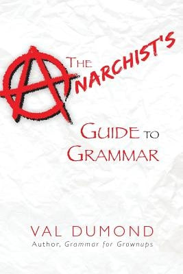 The Anarchist's Guide to Grammar by Dumond, Val