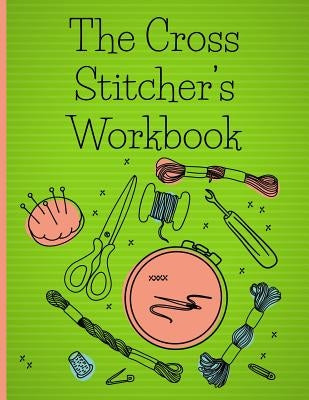 The Cross Stitcher's Workbook: Cross stitch design graph paper to chart your cross stitch design. Cross stitch designer's design book to draw pattern by Designs, Stitch That