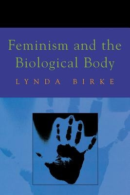Feminism and the Biological Body by Birke, Lynda