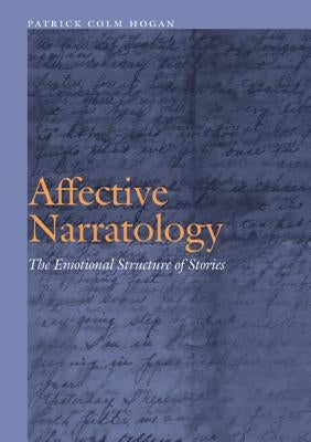 Affective Narratology: The Emotional Structure of Stories by Hogan, Patrick Colm