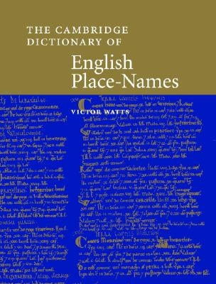 The Cambridge Dictionary of English Place-Names: Based on the Collections of the English Place-Name Society by Watts, Victor