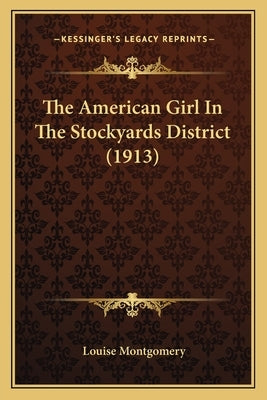 The American Girl in the Stockyards District (1913) by Montgomery, Louise