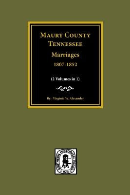 Maury County, Tennessee Marriages, 1807-1852 by Alexander, Virginia W.