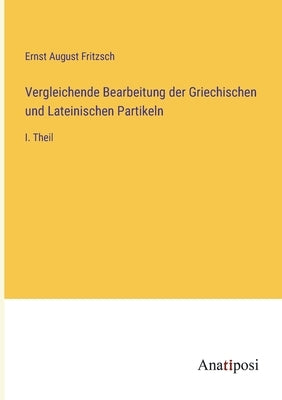 Vergleichende Bearbeitung der Griechischen und Lateinischen Partikeln: I. Theil by Fritzsch, Ernst August