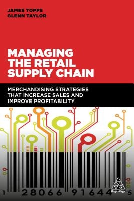 Managing the Retail Supply Chain: Merchandising Strategies That Increase Sales and Improve Profitability by Topps, James