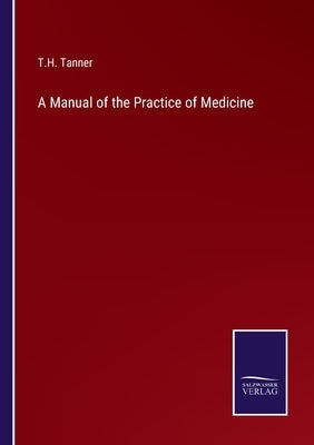 A Manual of the Practice of Medicine by Tanner, T. H.