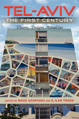 Tel-Aviv, the First Century: Visions, Designs, Actualities by Azaryahu, Maoz