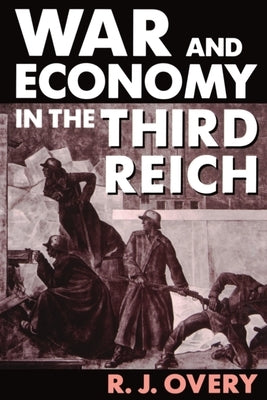 War and Economy in the Third Reich by Overy, R. J.