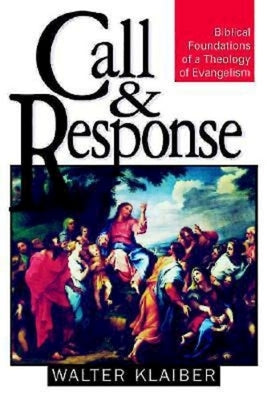 Call and Response: Biblical Foundations of a Theology of Evangelism by Klaiber, Walter