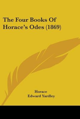 The Four Books Of Horace's Odes (1869) by Horace