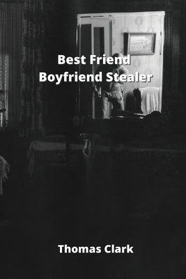 Best Friend Boyfriend Stealer by Clark, Thomas