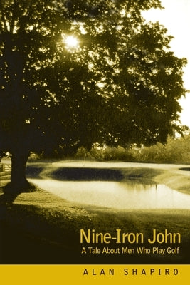 Nine-Iron John: A Tale About Men Who Play Golf by Shapiro, Alan