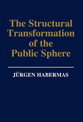 The Structural Transformation of the Public Sphere: An Inquiry Into a Category of Bourgeois Society by Habermas, J&#252;rgen