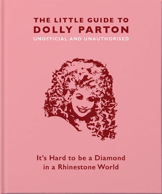 The Little Guide to Dolly Parton: It's Hard to Be a Diamond in a Rhinestone World by Hippo! Orange