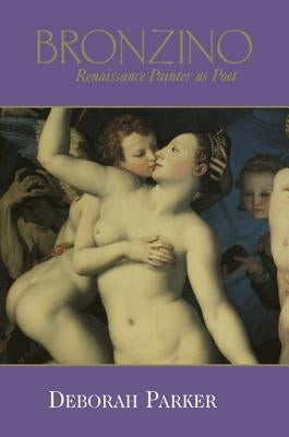 Bronzino: Renaissance Painter as Poet by Parker, Deborah