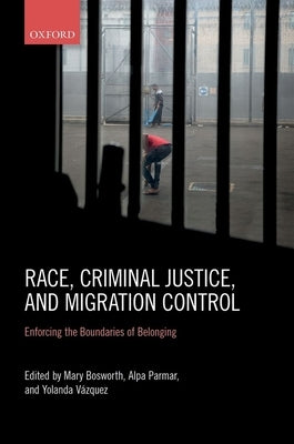 Race, Criminal Justice, and Migration Control: Enforcing the Boundaries of Belonging by Bosworth, Mary