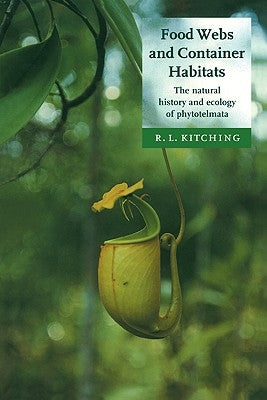 Food Webs and Container Habitats: The Natural History and Ecology of Phytotelmata by Kitching, R. L.