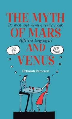 The Myth of Mars and Venus: Do Men and Women Really Speak Different Languages? by Cameron, Deborah