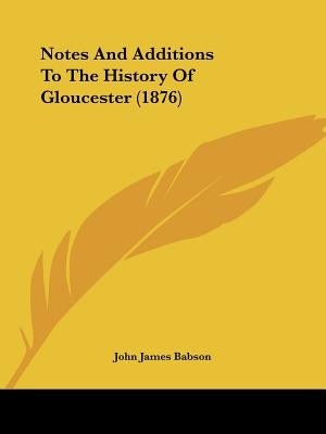 Notes And Additions To The History Of Gloucester (1876) by Babson, John James
