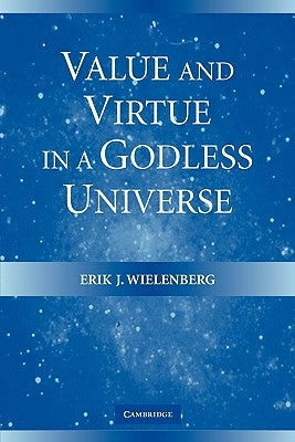 Value and Virtue in a Godless Universe by Wielenberg, Erik J.