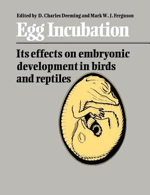 Egg Incubation: Its Effects on Embryonic Development in Birds and Reptiles by Deeming, D. Charles