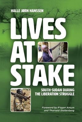 Lives at Stake: South-Sudan during the liberation struggle by Hanssen, Halle J&#216;rn