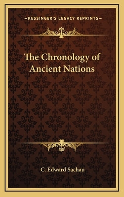 The Chronology of Ancient Nations by Sachau, C. Edward