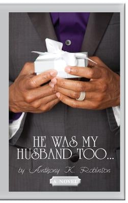 He Was My Husband Too by Robinson, Anthony K.