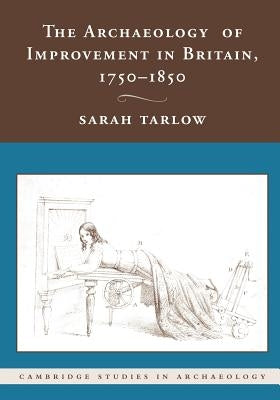 The Archaeology of Improvement in Britain, 1750-1850 by Tarlow, Sarah
