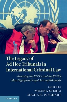 The Legacy of Ad Hoc Tribunals in International Criminal Law: Assessing the Icty's and the Ictr's Most Significant Legal Accomplishments by Sterio, Milena