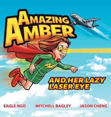 Amazing Amber: and Her Lazy Laser Eye by Ngo, Eagle